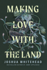 Making Love with the Land: Essays Cover Image