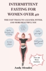 Intermittent Fasting For Women Over 40: The Fast Track to a Leaner, Fitter, and More Beautiful You By Andy Mendez Cover Image