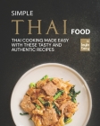 Simple Thai Food: Thai Cooking Made Easy with These Tasty and Authentic Recipes By Layla Tacy Cover Image