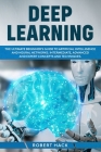 Deep Learning: The Ultimate Beginner's Guide to Artificial Intelligence and Neural Networks. Intermediate, Advanced and Expert Concep By Robert Hack Cover Image