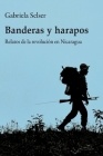 Banderas y harapos: Relatos de la revolución en Nicaragua By Gabriela Selser Cover Image