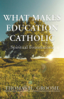 What Makes Education Catholic: Spiritual Foundations Cover Image