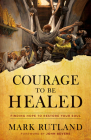 Courage to Be Healed: Finding Hope to Restore Your Soul Cover Image