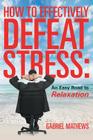 How to Effectively Defeat Stress: An Easy Road to Relaxation By Gabriel Mathews Cover Image