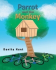Parrot and the Monkey By Danita Hunt Cover Image