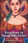Anne Rose ve Yapay Zeka Şiirleri By Alexandra Aisling Cover Image