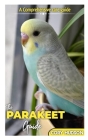 The Parakeet Guide: A Comprehensive Care Guide By Cory Hudson Cover Image