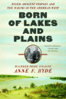 Born of Lakes and Plains: Mixed-Descent Peoples and the Making of the American West By Anne F. Hyde Cover Image