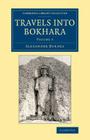 Travels Into Bokhara: Being the Account of a Journey from India to Cabool, Tartary and Persia; Also, Narrative of a Voyage on the Indus, fro By Alexander Burnes Cover Image