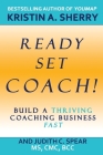 Ready, Set, Coach!: Build a Thriving Coaching Business Fast By Kristin A. Sherry, Judith C. Spear Cover Image