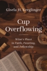 Cup Overflowing: Wine's Place in Faith, Feasting, and Fellowship Cover Image