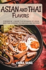 Asian And Thai Flavors: 2 Books In 1: Savor the Richness of Asian and Thai Cooking Techniques and Recipes Cover Image