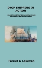 Drop Shipping in Action: Marketing Strategies, Supply Chain Processes and Main Players By Harriet G. Lakeman Cover Image