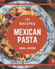 111 Mexican Pasta Recipes: More Than a Mexican Pasta Cookbook By Anna Jacobs Cover Image