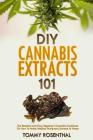 DIY Cannabis Extracts 101: The Essential Beginner's Guide To CBD and Hemp Oil to Improve Health, Reduce Pain and Anxiety, and Cure Illnesses By Tommy Rosenthal Cover Image