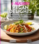 Vegan 5 Ingredient Cookbook: 100+ Quick, Easy and Budget Friendly Recipes for a Healthy Plant-Based Lifestyle, Pictures Included Cover Image
