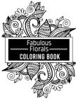fabulous florals coloring book: Coloring Book For Adults, Flowers Coloring Book, Relaxation & Stress Relieving Designs for Adults, 48 pages and 8.5
