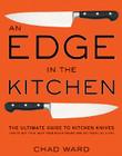 An Edge in the Kitchen: The Ultimate Guide to Kitchen Knives—How to Buy Them, Keep Them Razor Sharp, and Use Them Like a Pro Cover Image
