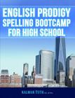 English Prodigy Spelling Bootcamp For High School By Kalman Toth M. a. M. Phil Cover Image