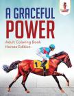 A Graceful Power: Adult Coloring Book Horses Edition By Coloring Bandit Cover Image