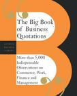 The Big Book Of Business Quotations: More Than 5,000 Indispensable Observations On Commerce, Work, Finance And Management By Editors Of Perseus Publishing Cover Image