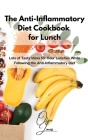The Anti-Inflammatory Diet Cookbook for Lunch: Lots of Tasty Ideas for Your Lunches While Following the Anti-Inflammatory Diet Cover Image