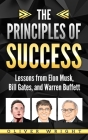 The Principles of Success: Lessons from Elon Musk, Bill Gates, and Warren Buffett By Oliver Wright Cover Image