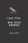 I Got That Big Dick Energy Diary 2020 By Living Love Cover Image