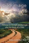Pilgrimage Through Loss: Pathways to Strength and Renewal After the Death of a Child By Linda Lawrence Hunt Cover Image