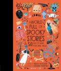 A World Full of Spooky Stories: 50 Tales to Make Your Spine Tingle (World Full of...) By Angela McAllister, Madalina Andronic (Illustrator) Cover Image