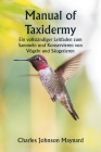 Manual of Taxidermy Ein vollständiger Leitfaden zum Sammeln und Konservieren von Vögeln und Säugetieren Cover Image