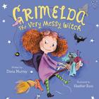 Grimelda: The Very Messy Witch By Diana Murray, Heather Ross (Illustrator) Cover Image
