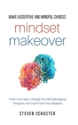 Mindset Makeover: Tame Your Fears, Change Your Self-Sabotaging Thoughts, And Learn From Your Mistakes Cover Image