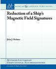 Reduction of a Ship's Magnetic Field Signatures (Synthesis Lectures on Computational Electromagnetics) By John J. Holmes Cover Image
