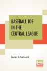 Baseball Joe In The Central League: Or Making Good As A Professional Pitcher By Lester Chadwick Cover Image