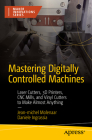 Mastering Digitally Controlled Machines: Laser Cutters, 3D Printers, Cnc Mills, and Vinyl Cutters to Make Almost Anything By Jean-Michel Molenaar, Daniele Ingrassia Cover Image