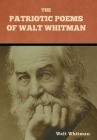 The Patriotic Poems of Walt Whitman By Walt Whitman Cover Image