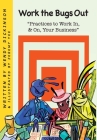 Work the Bugs Out: Practices to Work In, and On, Your Business By Wendy Dickinson, Jeremy Yee (Illustrator) Cover Image