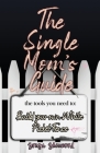 The Single Mom's Guide: The Tools You Need to Build Your Own White Picket Fence By Sonya Sherwood Cover Image