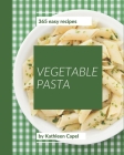 365 Easy Vegetable Pasta Recipes: Keep Calm and Try Easy Vegetable Pasta Cookbook By Kathleen Capel Cover Image