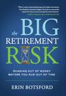 The Big Retirement Risk: Running Out of Money Before You Run Out of Time By Erin Botsford Cover Image