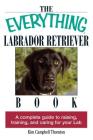 The Everything Labrador Retriever Book: A Complete Guide to Raising, Training, and Caring for Your Lab (Everything®) By Kim Campbell Thornton Cover Image