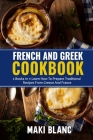 French And Greek Cookbook: 2 Books In 1: Learn How To Prepare Traditional Recipes From Greece And France By Maki Blanc Cover Image
