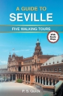 A Guide to Seville: Five Walking Tours (Walking Tour Guides #3) By P. S. Quick Cover Image