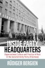 Inside Party Headquarters: Organizational Culture and Practice of Rule in the Socialist Unity Party of Germany By Rüdiger Bergien Cover Image