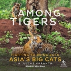 Among Tigers: Fighting to Bring Back Asia's Big Cats By K. Ullas Karanth, Neil Shah (Read by) Cover Image
