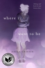 Where I Want to Be By Adele Griffin Cover Image