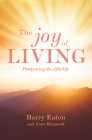 Joy of Living: Postponing the Afterlife By Barry Eaton, Anne Morjanoff Cover Image