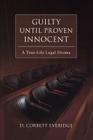 Guilty Until Proven Innocent: A True-Life Legal Drama By D. Corbett Everidge Cover Image