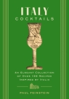 Italy Cocktails: An Elegant Collection of Over 100 Recipes Inspired by Italia By Paul Feinstein Cover Image